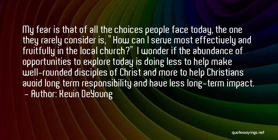 Kevin DeYoung Quotes: My Fear Is That Of All The Choices People Face Today, The One They Rarely Consider Is, How Can I