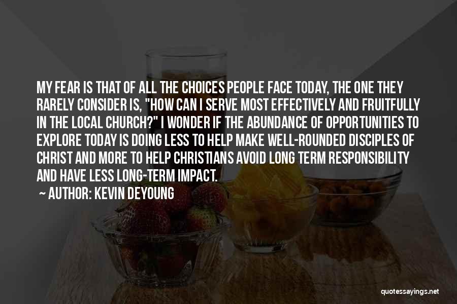 Kevin DeYoung Quotes: My Fear Is That Of All The Choices People Face Today, The One They Rarely Consider Is, How Can I
