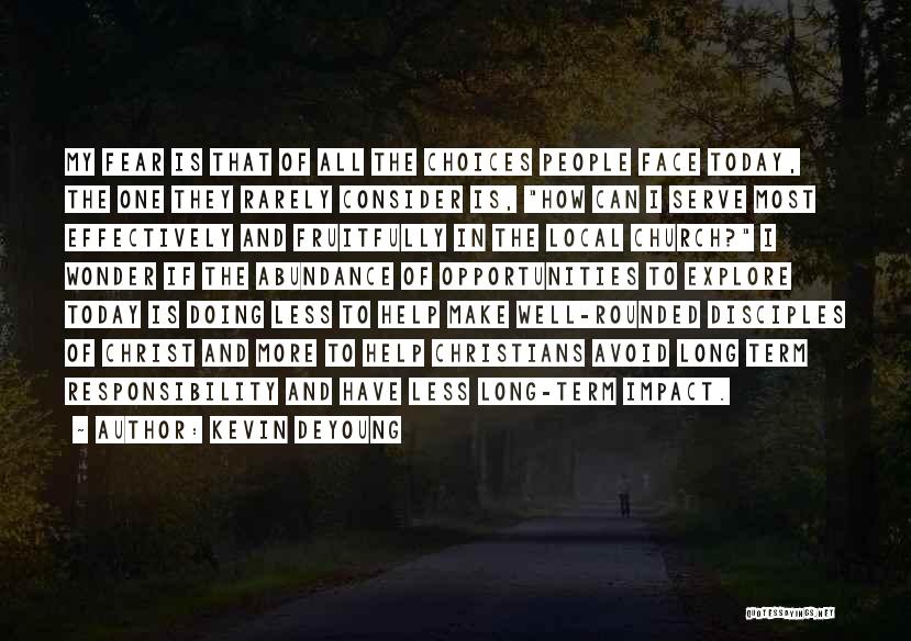 Kevin DeYoung Quotes: My Fear Is That Of All The Choices People Face Today, The One They Rarely Consider Is, How Can I