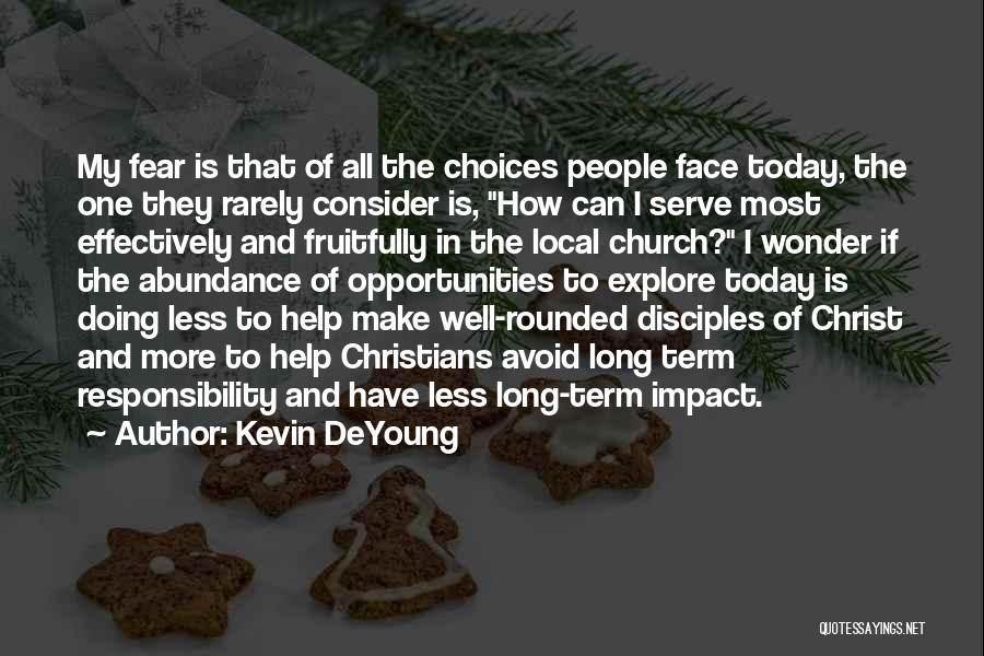 Kevin DeYoung Quotes: My Fear Is That Of All The Choices People Face Today, The One They Rarely Consider Is, How Can I