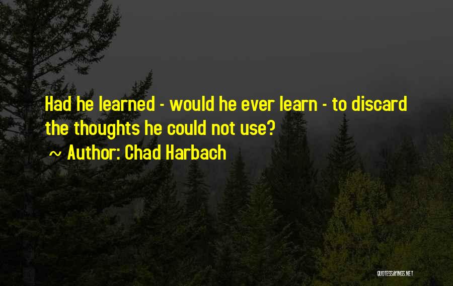 Chad Harbach Quotes: Had He Learned - Would He Ever Learn - To Discard The Thoughts He Could Not Use?