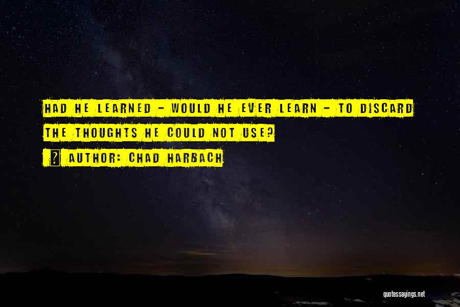 Chad Harbach Quotes: Had He Learned - Would He Ever Learn - To Discard The Thoughts He Could Not Use?