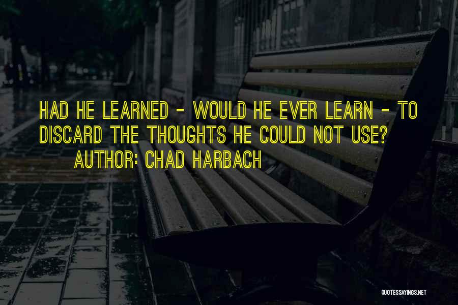 Chad Harbach Quotes: Had He Learned - Would He Ever Learn - To Discard The Thoughts He Could Not Use?