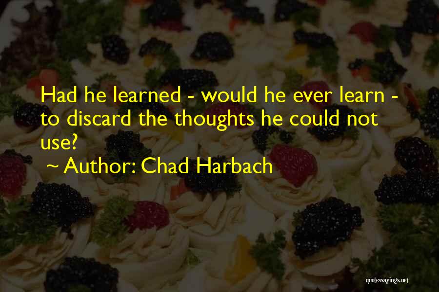 Chad Harbach Quotes: Had He Learned - Would He Ever Learn - To Discard The Thoughts He Could Not Use?