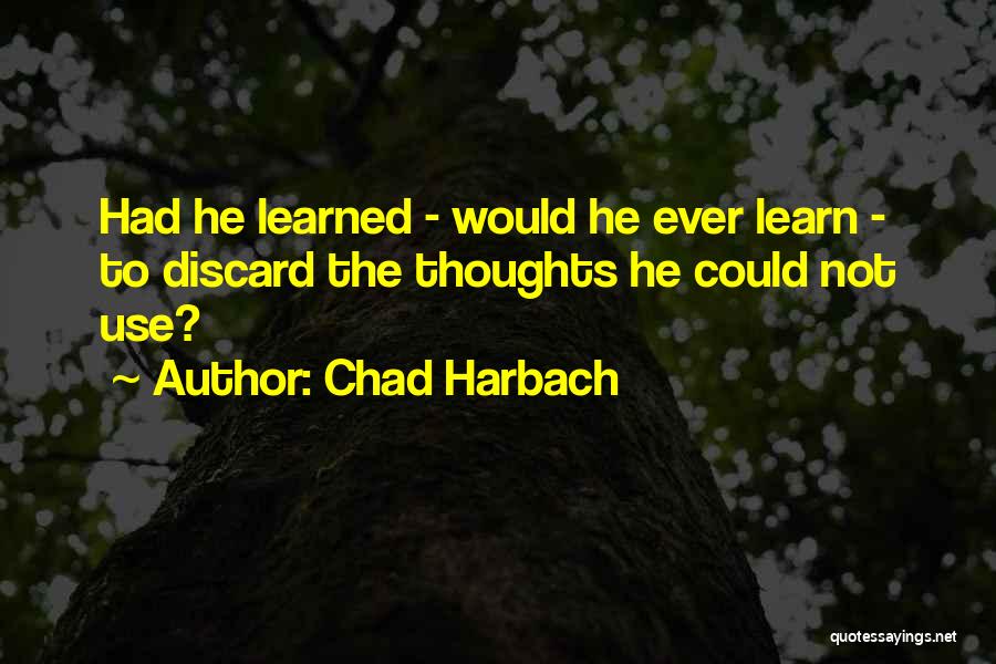 Chad Harbach Quotes: Had He Learned - Would He Ever Learn - To Discard The Thoughts He Could Not Use?