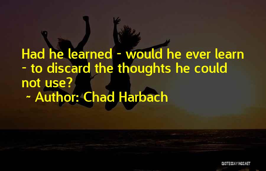 Chad Harbach Quotes: Had He Learned - Would He Ever Learn - To Discard The Thoughts He Could Not Use?