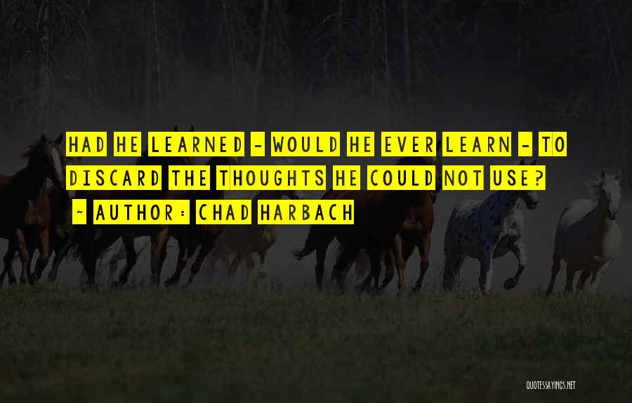 Chad Harbach Quotes: Had He Learned - Would He Ever Learn - To Discard The Thoughts He Could Not Use?
