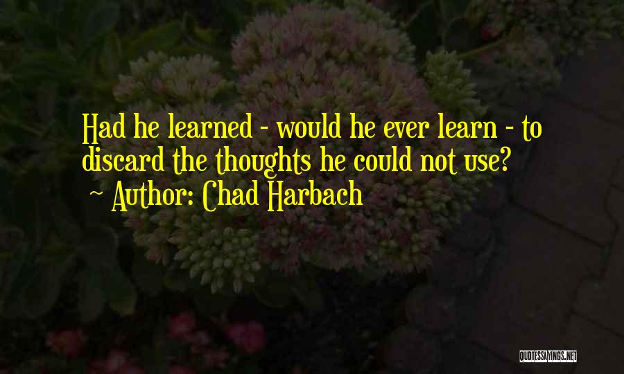 Chad Harbach Quotes: Had He Learned - Would He Ever Learn - To Discard The Thoughts He Could Not Use?