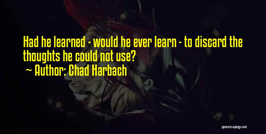 Chad Harbach Quotes: Had He Learned - Would He Ever Learn - To Discard The Thoughts He Could Not Use?