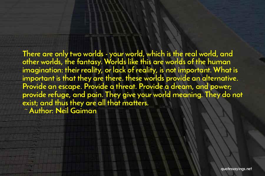 Neil Gaiman Quotes: There Are Only Two Worlds - Your World, Which Is The Real World, And Other Worlds, The Fantasy. Worlds Like