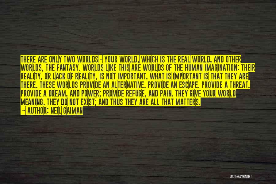 Neil Gaiman Quotes: There Are Only Two Worlds - Your World, Which Is The Real World, And Other Worlds, The Fantasy. Worlds Like