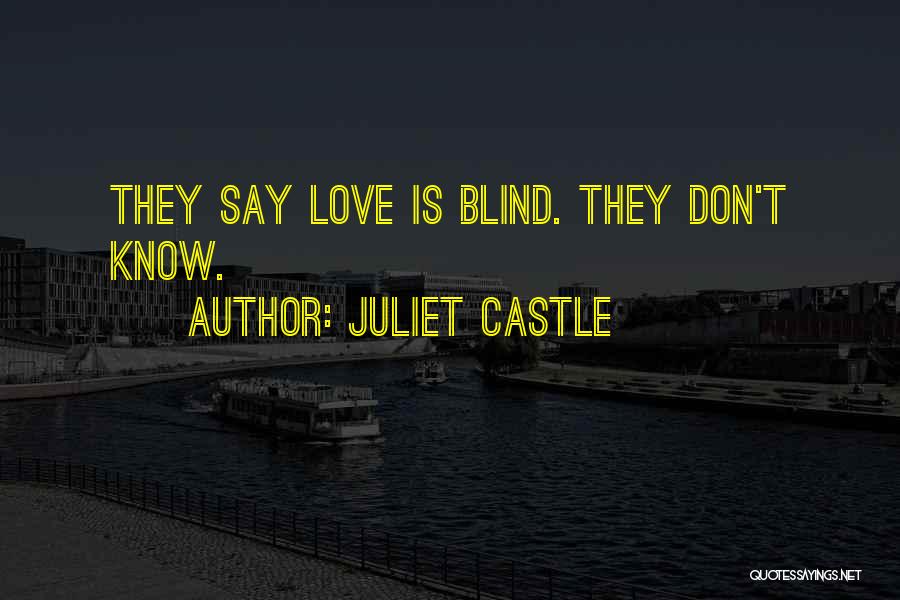 Juliet Castle Quotes: They Say Love Is Blind. They Don't Know.
