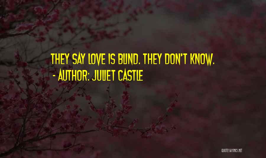 Juliet Castle Quotes: They Say Love Is Blind. They Don't Know.