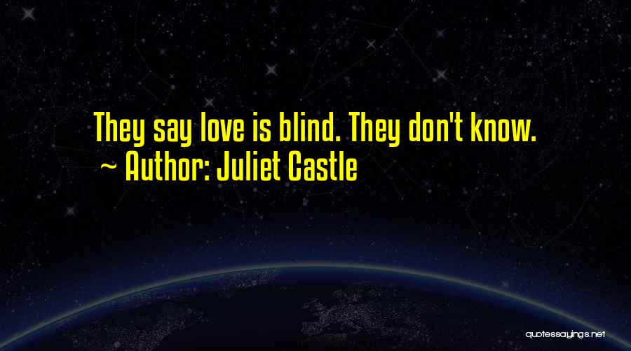Juliet Castle Quotes: They Say Love Is Blind. They Don't Know.
