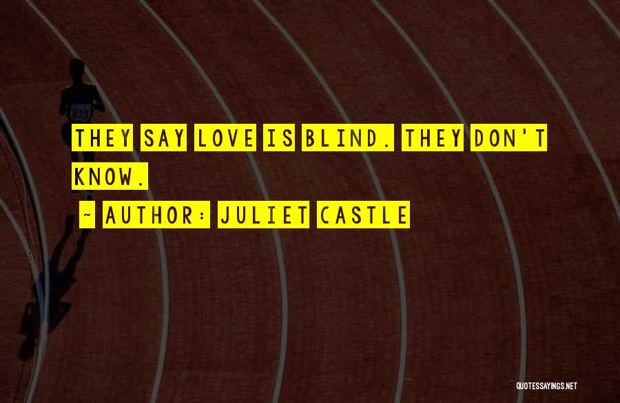 Juliet Castle Quotes: They Say Love Is Blind. They Don't Know.