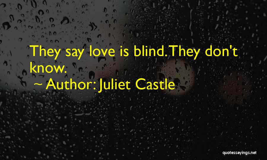 Juliet Castle Quotes: They Say Love Is Blind. They Don't Know.