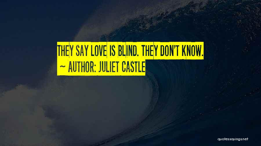 Juliet Castle Quotes: They Say Love Is Blind. They Don't Know.