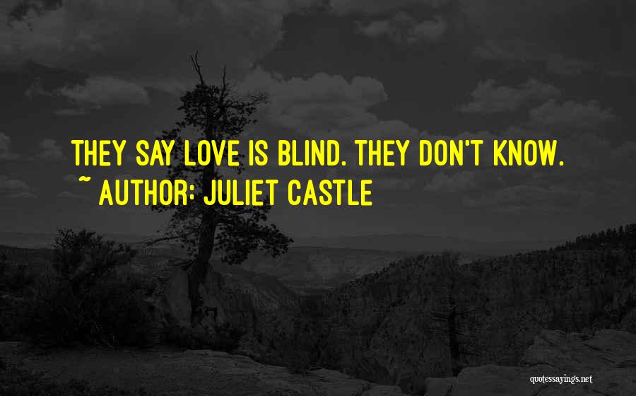 Juliet Castle Quotes: They Say Love Is Blind. They Don't Know.