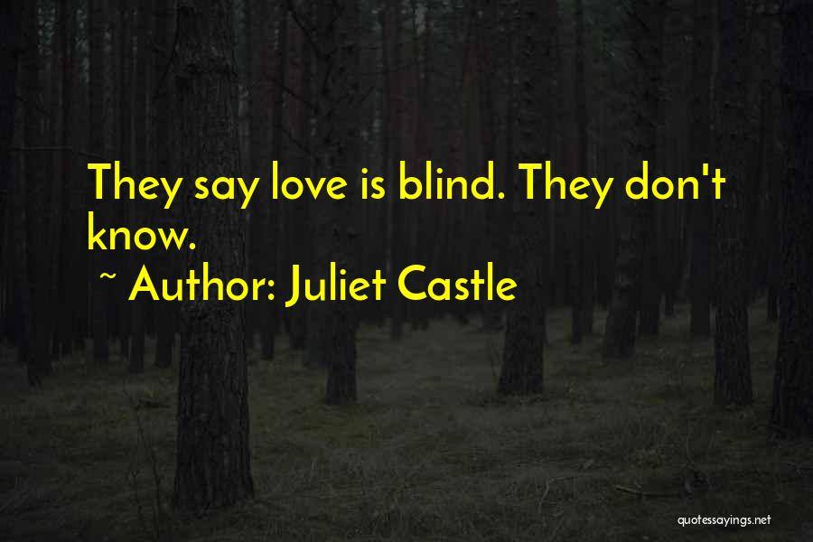 Juliet Castle Quotes: They Say Love Is Blind. They Don't Know.