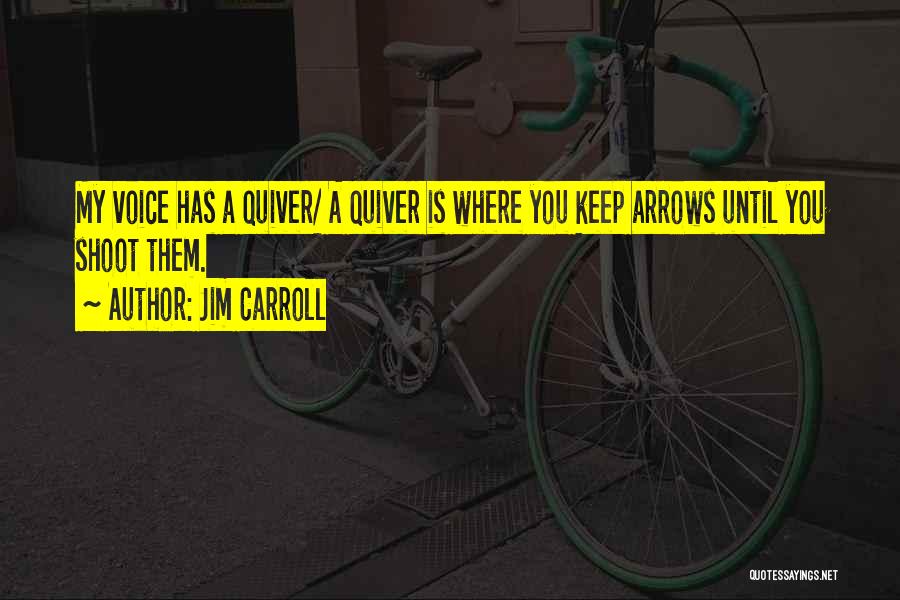 Jim Carroll Quotes: My Voice Has A Quiver/ A Quiver Is Where You Keep Arrows Until You Shoot Them.