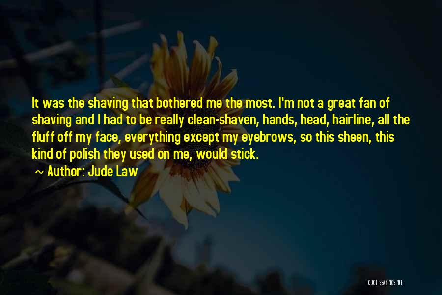 Jude Law Quotes: It Was The Shaving That Bothered Me The Most. I'm Not A Great Fan Of Shaving And I Had To