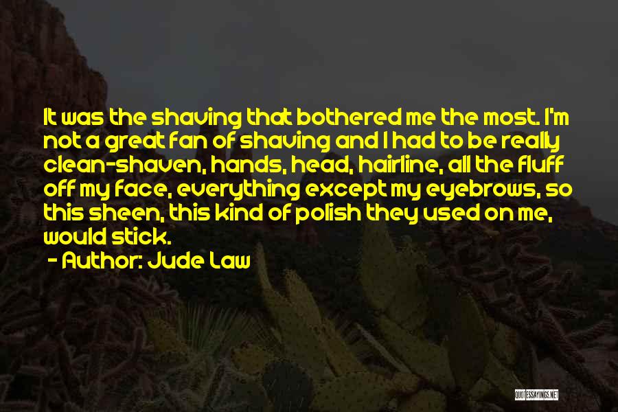 Jude Law Quotes: It Was The Shaving That Bothered Me The Most. I'm Not A Great Fan Of Shaving And I Had To