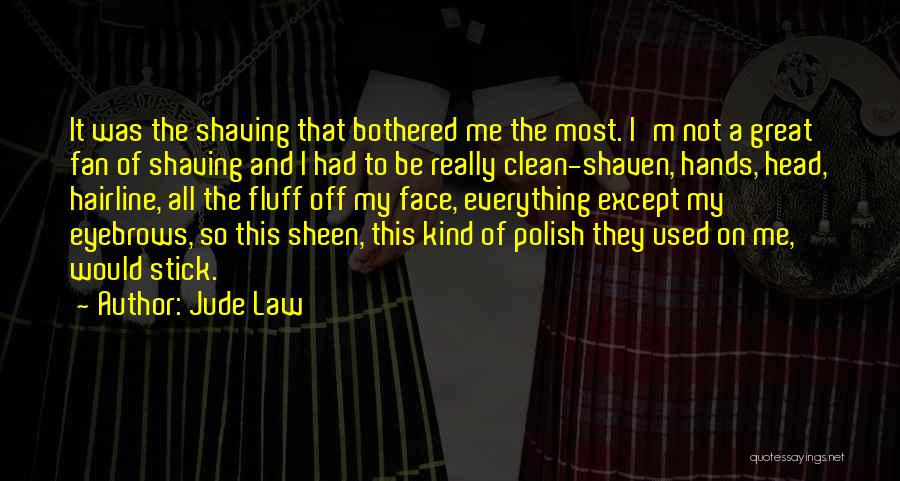 Jude Law Quotes: It Was The Shaving That Bothered Me The Most. I'm Not A Great Fan Of Shaving And I Had To