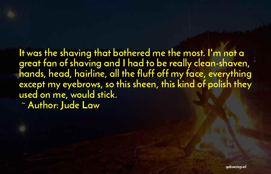 Jude Law Quotes: It Was The Shaving That Bothered Me The Most. I'm Not A Great Fan Of Shaving And I Had To