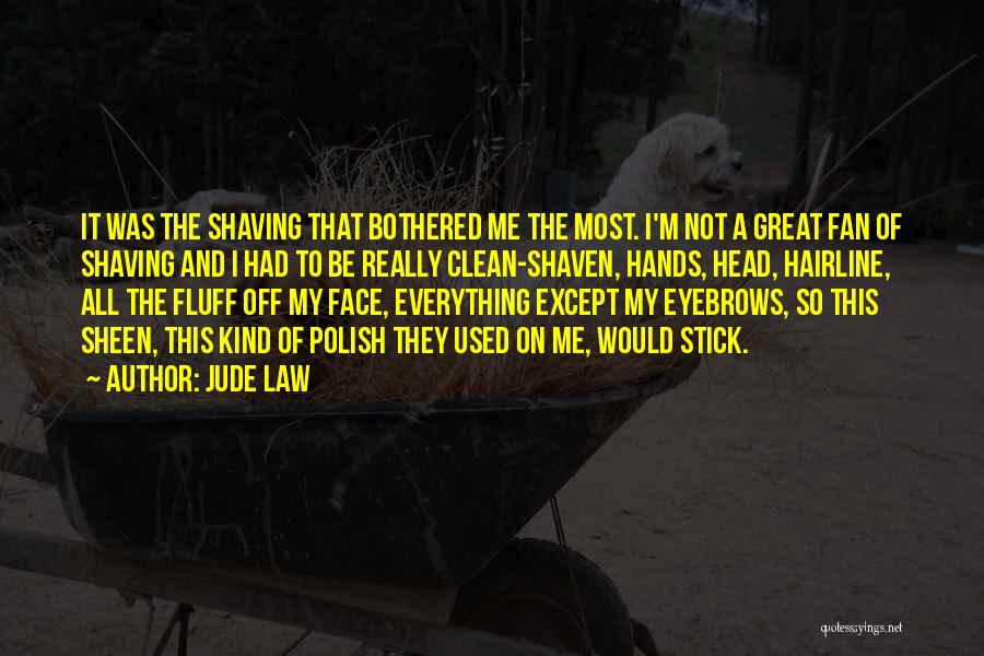 Jude Law Quotes: It Was The Shaving That Bothered Me The Most. I'm Not A Great Fan Of Shaving And I Had To