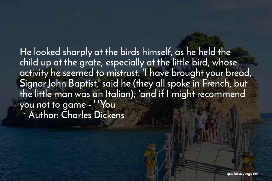 Charles Dickens Quotes: He Looked Sharply At The Birds Himself, As He Held The Child Up At The Grate, Especially At The Little