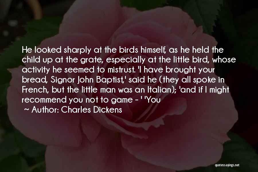 Charles Dickens Quotes: He Looked Sharply At The Birds Himself, As He Held The Child Up At The Grate, Especially At The Little