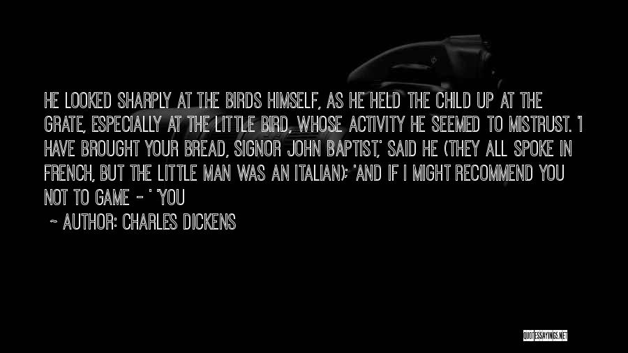 Charles Dickens Quotes: He Looked Sharply At The Birds Himself, As He Held The Child Up At The Grate, Especially At The Little