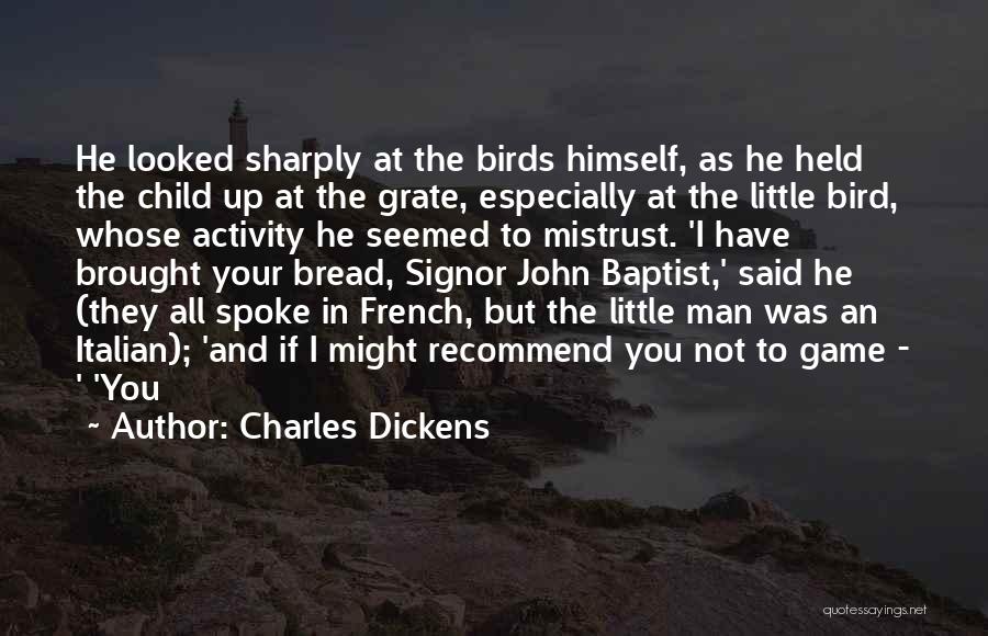 Charles Dickens Quotes: He Looked Sharply At The Birds Himself, As He Held The Child Up At The Grate, Especially At The Little