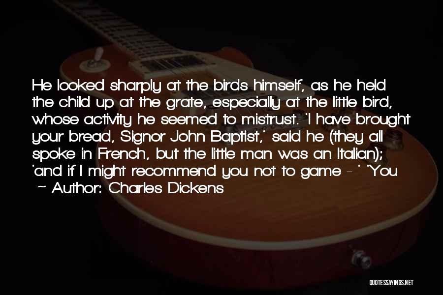 Charles Dickens Quotes: He Looked Sharply At The Birds Himself, As He Held The Child Up At The Grate, Especially At The Little