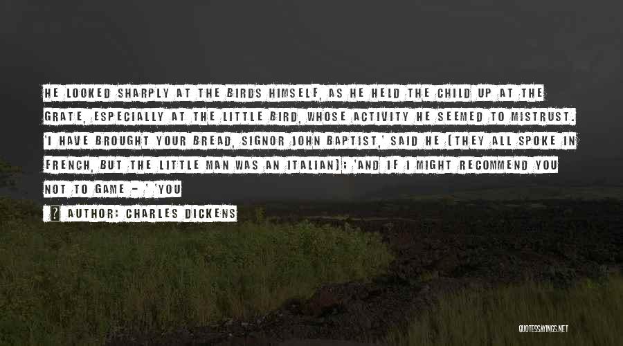 Charles Dickens Quotes: He Looked Sharply At The Birds Himself, As He Held The Child Up At The Grate, Especially At The Little