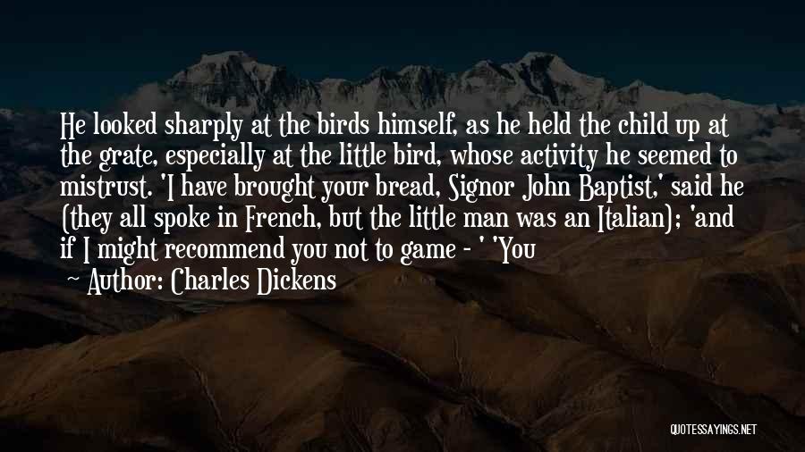 Charles Dickens Quotes: He Looked Sharply At The Birds Himself, As He Held The Child Up At The Grate, Especially At The Little