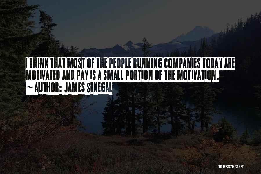 James Sinegal Quotes: I Think That Most Of The People Running Companies Today Are Motivated And Pay Is A Small Portion Of The