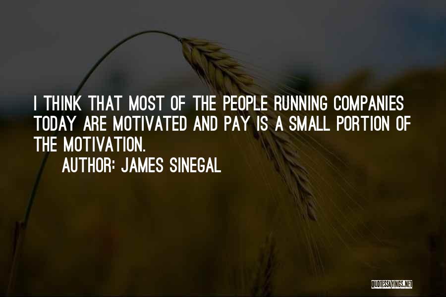 James Sinegal Quotes: I Think That Most Of The People Running Companies Today Are Motivated And Pay Is A Small Portion Of The