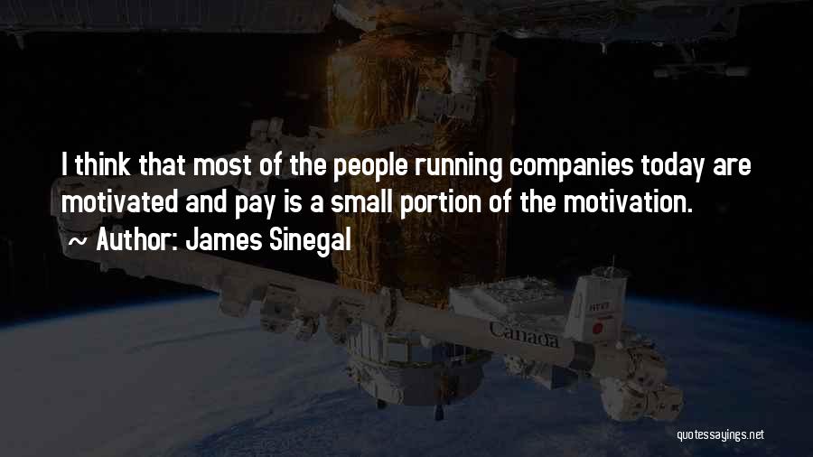 James Sinegal Quotes: I Think That Most Of The People Running Companies Today Are Motivated And Pay Is A Small Portion Of The