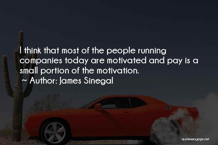 James Sinegal Quotes: I Think That Most Of The People Running Companies Today Are Motivated And Pay Is A Small Portion Of The