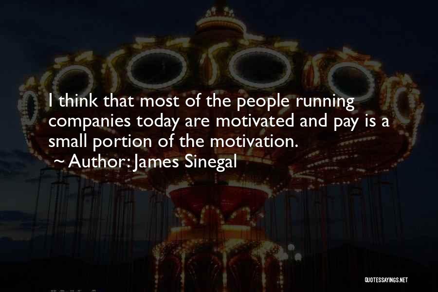 James Sinegal Quotes: I Think That Most Of The People Running Companies Today Are Motivated And Pay Is A Small Portion Of The