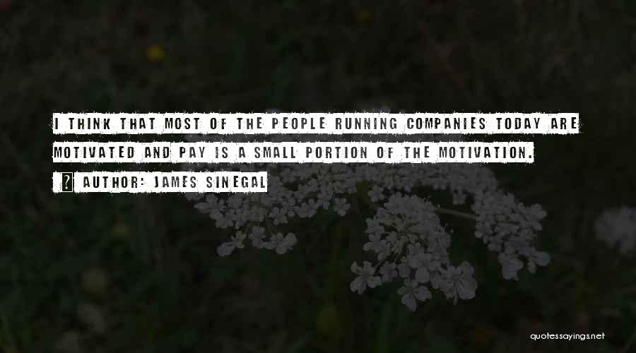 James Sinegal Quotes: I Think That Most Of The People Running Companies Today Are Motivated And Pay Is A Small Portion Of The