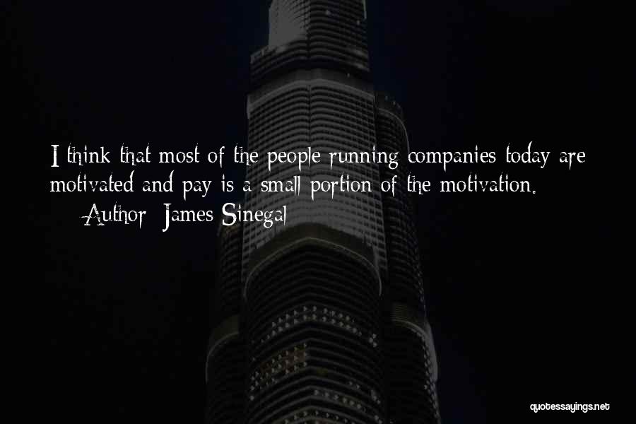 James Sinegal Quotes: I Think That Most Of The People Running Companies Today Are Motivated And Pay Is A Small Portion Of The