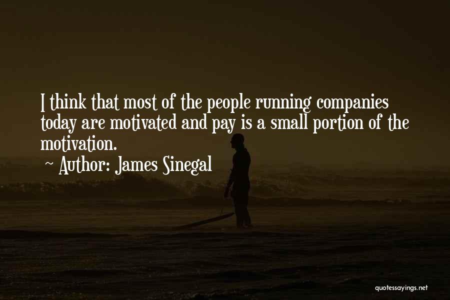 James Sinegal Quotes: I Think That Most Of The People Running Companies Today Are Motivated And Pay Is A Small Portion Of The