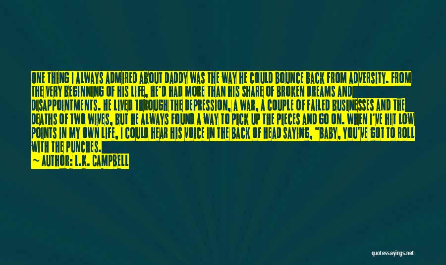 L.K. Campbell Quotes: One Thing I Always Admired About Daddy Was The Way He Could Bounce Back From Adversity. From The Very Beginning