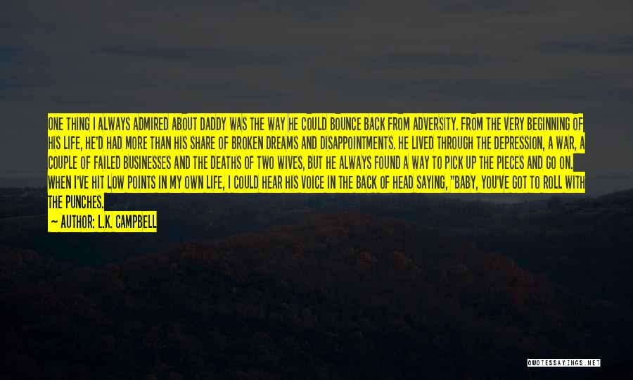 L.K. Campbell Quotes: One Thing I Always Admired About Daddy Was The Way He Could Bounce Back From Adversity. From The Very Beginning