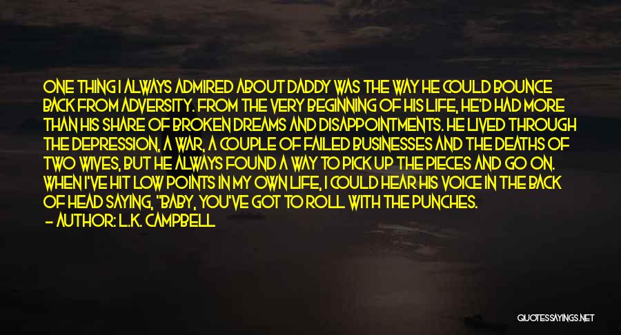 L.K. Campbell Quotes: One Thing I Always Admired About Daddy Was The Way He Could Bounce Back From Adversity. From The Very Beginning