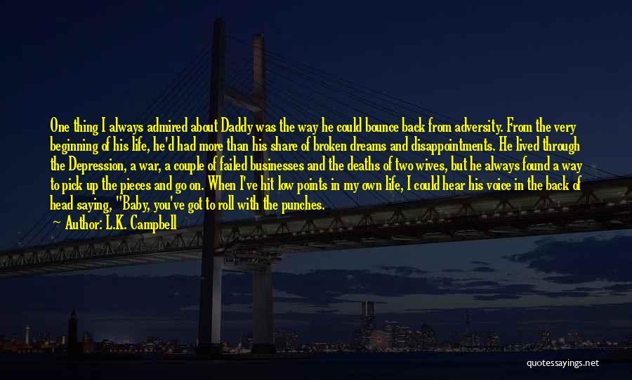 L.K. Campbell Quotes: One Thing I Always Admired About Daddy Was The Way He Could Bounce Back From Adversity. From The Very Beginning