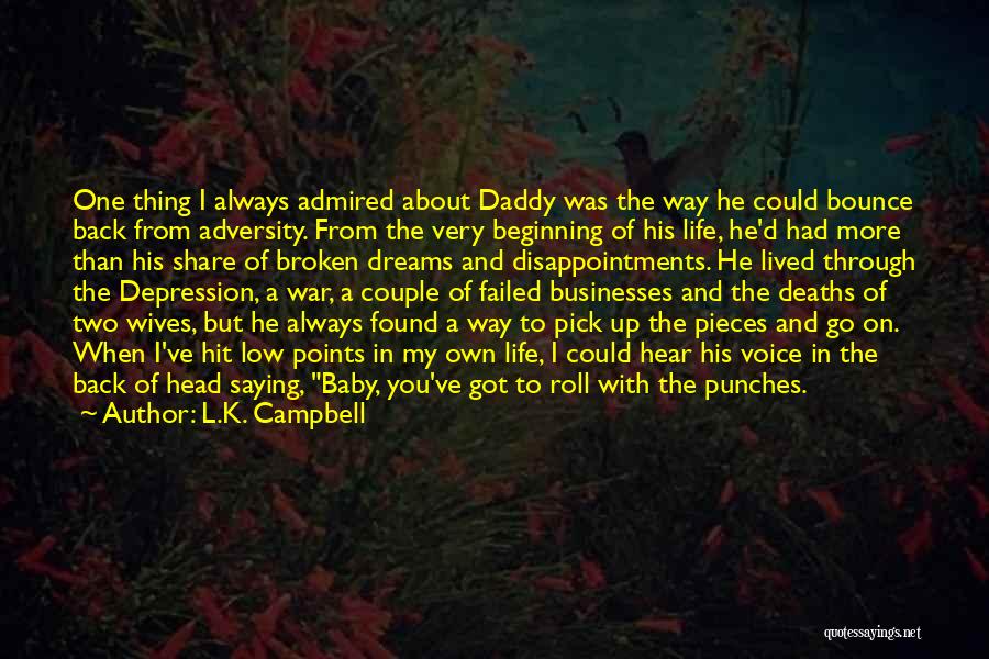 L.K. Campbell Quotes: One Thing I Always Admired About Daddy Was The Way He Could Bounce Back From Adversity. From The Very Beginning