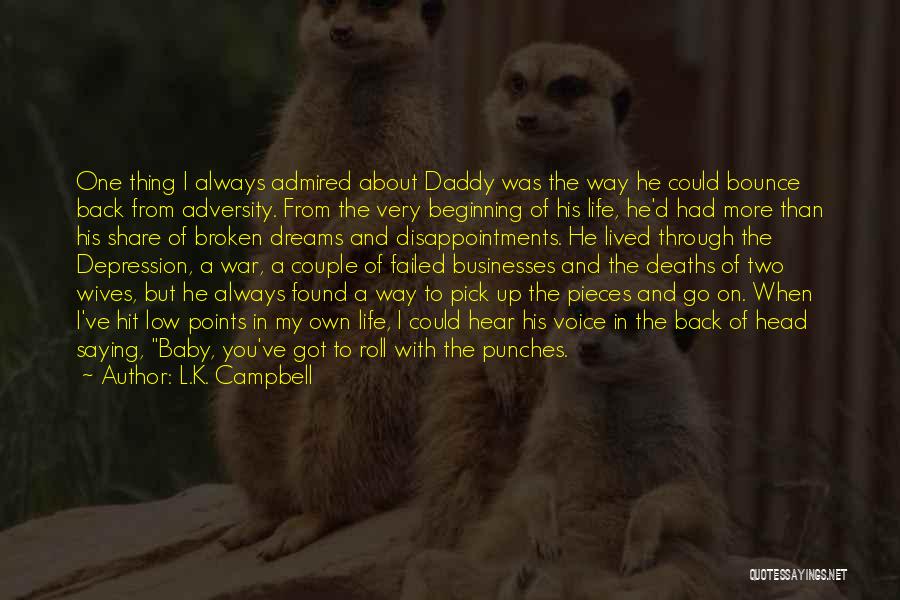 L.K. Campbell Quotes: One Thing I Always Admired About Daddy Was The Way He Could Bounce Back From Adversity. From The Very Beginning